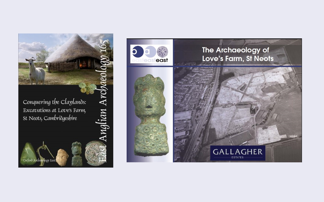 (Left) The front cover of a monograph, Conquering the Claylands, published by East Anglian Archaeology, edition 165 with images of artefacts. (Right) The front cover of a booklet titled The Archaeology of Love's Farm, St Neots featuring an aerial image.
